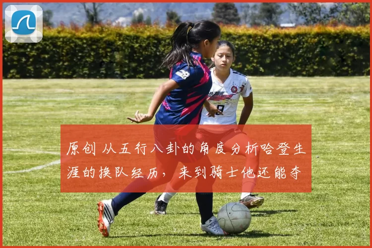 原创 从五行八卦的角度分析哈登生涯的换队经历,来到骑士他还能夺冠吗?卦象这么说