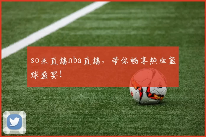 so米直播nba直播,带你畅享热血篮球盛宴!