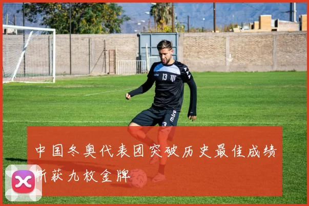 中国冬奥代表团突破历史最佳成绩斩获九枚金牌