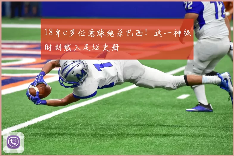 18年c罗任意球绝杀巴西！这一神级时刻载入足坛史册